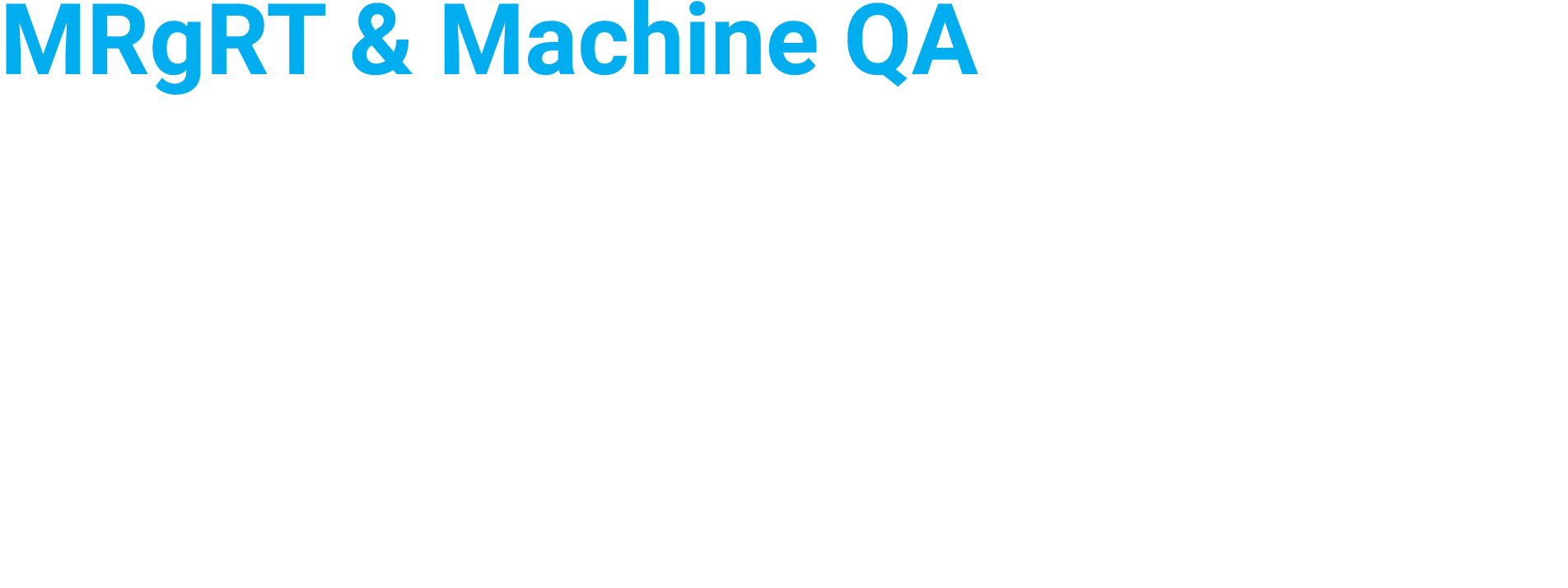 MRgRT & Machine QA  Our suite of MRgRT solutions includes Daily QA -MR, the first and only daily QA device for MR-lin   