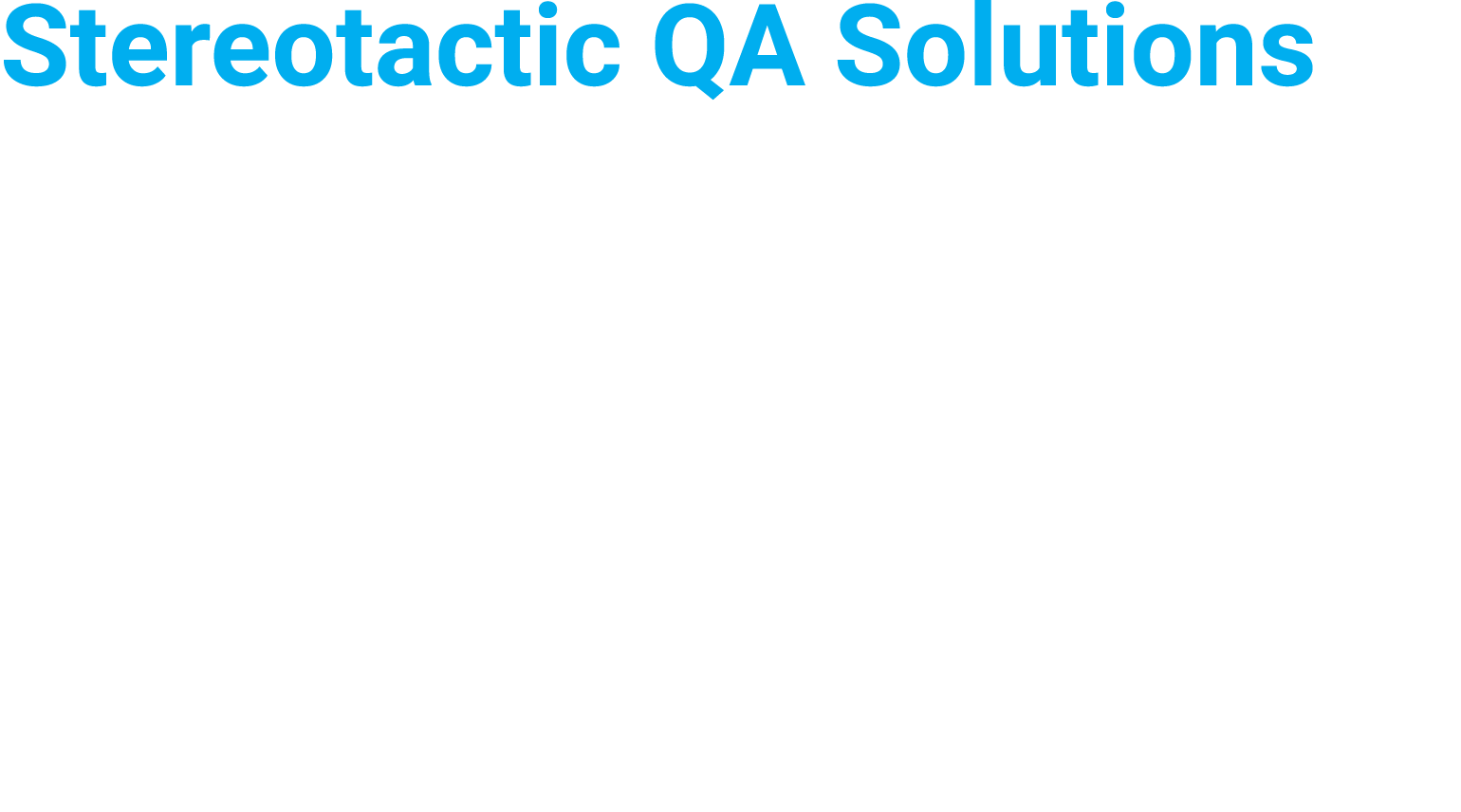 Stereotactic QA Solutions Our gold-standard SRS SBRT QA suite delivers invaluable insights  New enhancements include    