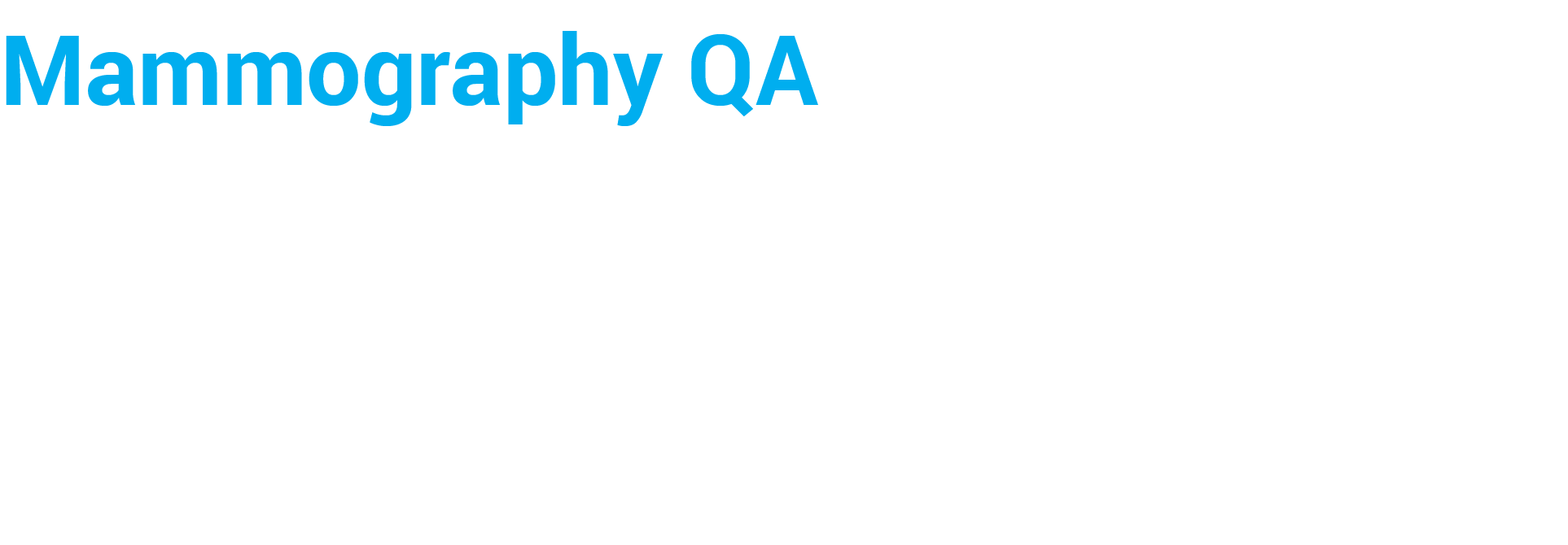Mammography QA  Comprehensive Mammography solutions include the Mammo FFDM  Phantom for Full Field Digital Mammograph   