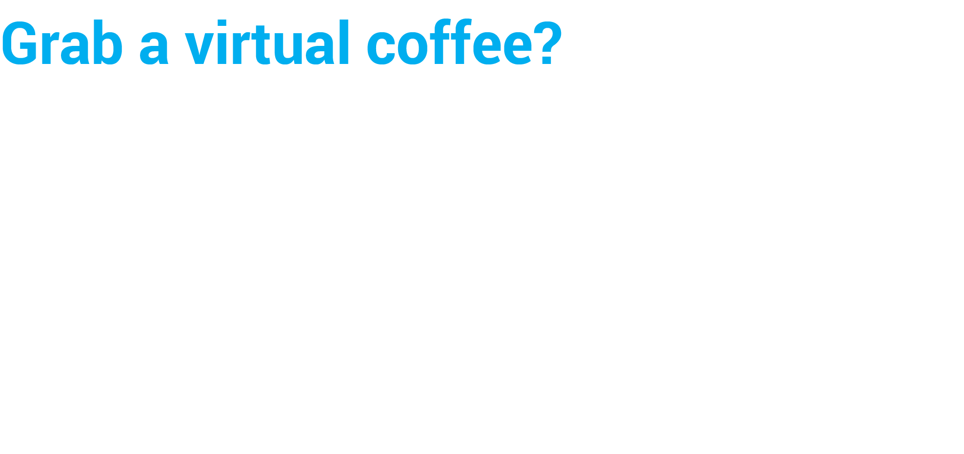 Grab a virtual coffee  Have further questions or interested in a quote  Contact our representatives to answer your qu   