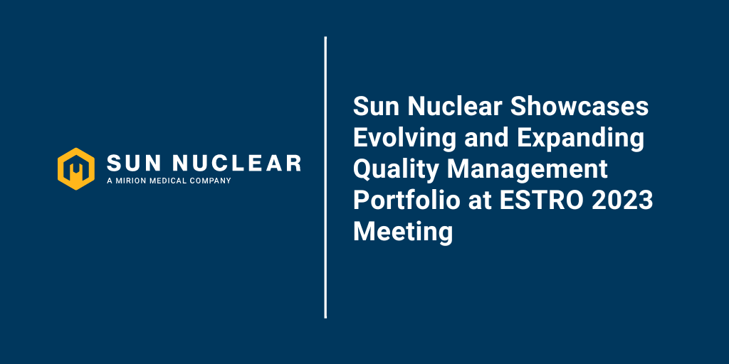 Sun Nuclear Showcases Evolving and Expanding  Quality Management Portfolio at ESTRO 2023 Meeting